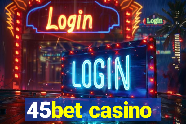 45bet casino