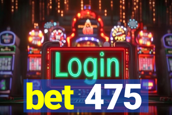 bet 475