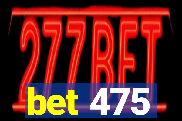 bet 475