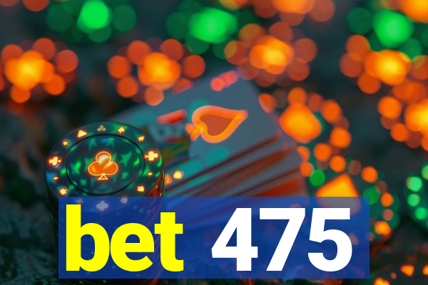 bet 475