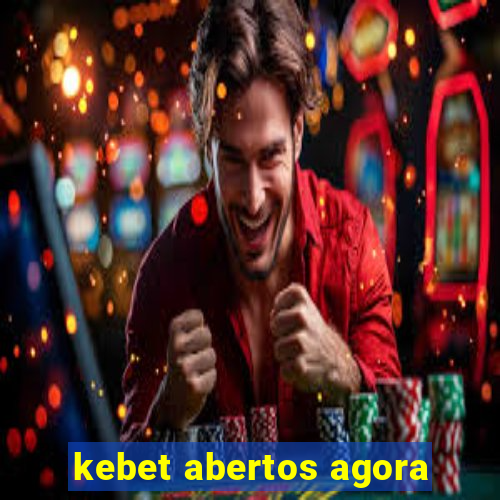 kebet abertos agora