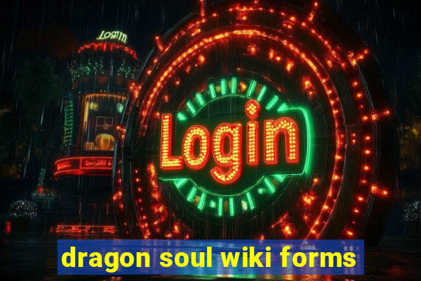 dragon soul wiki forms