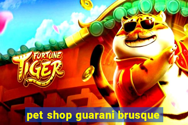 pet shop guarani brusque