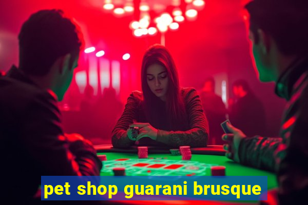 pet shop guarani brusque