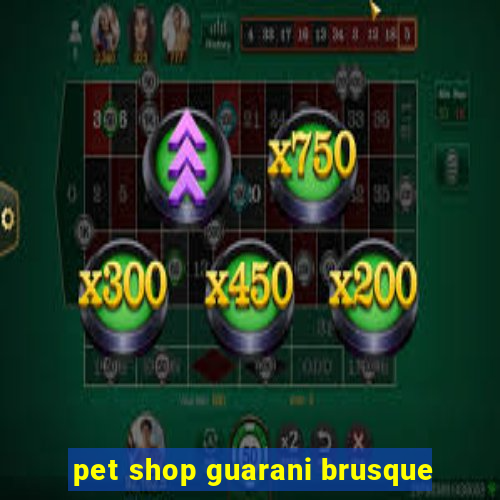 pet shop guarani brusque