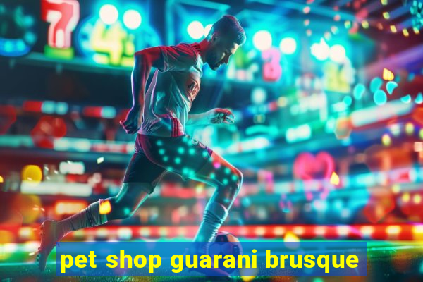 pet shop guarani brusque