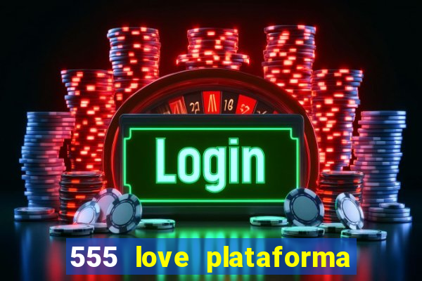 555 love plataforma de jogos