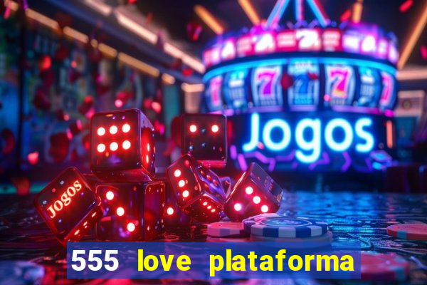 555 love plataforma de jogos