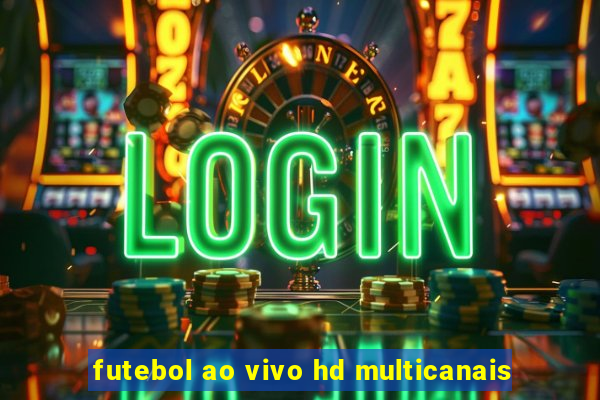 futebol ao vivo hd multicanais