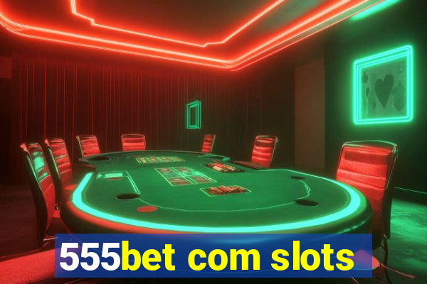 555bet com slots