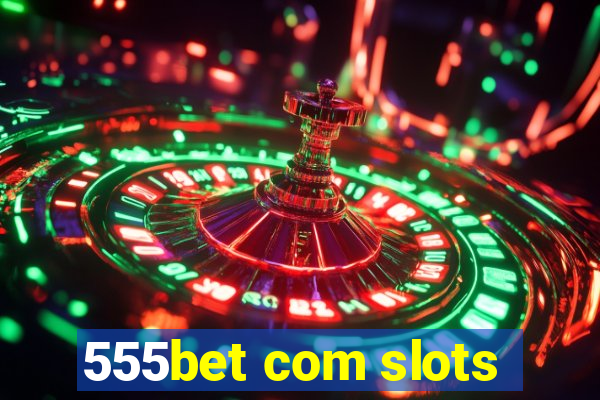 555bet com slots