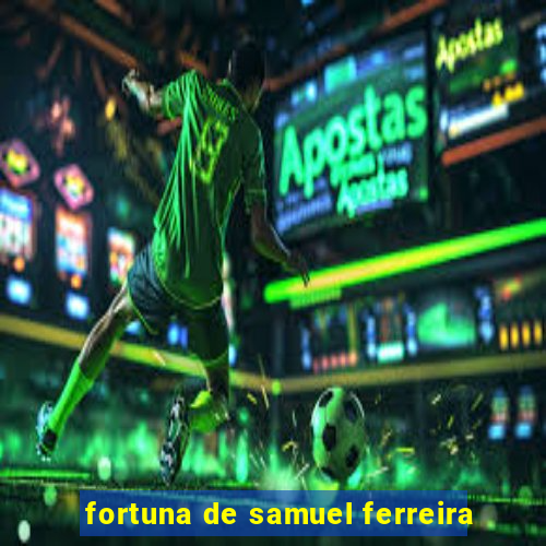 fortuna de samuel ferreira