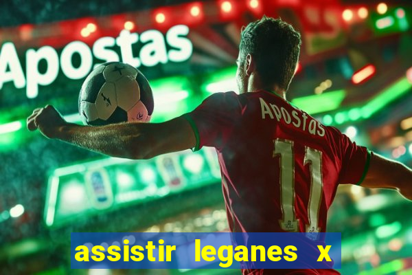 assistir leganes x real madrid ao vivo online