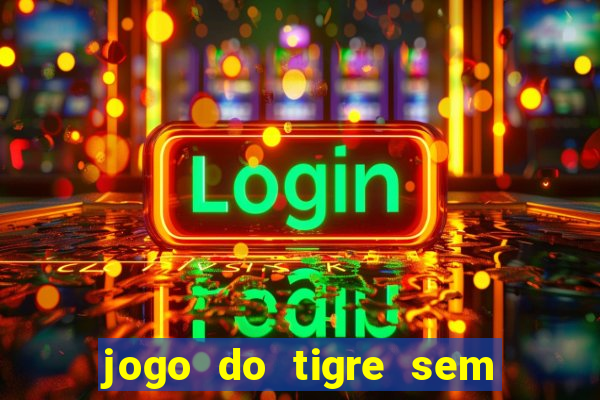 jogo do tigre sem colocar dinheiro