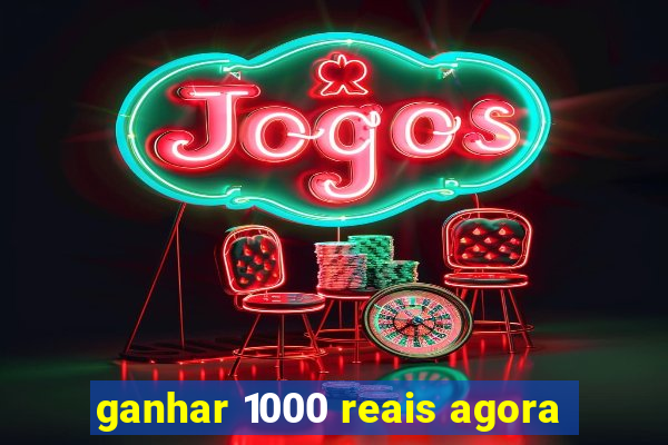 ganhar 1000 reais agora