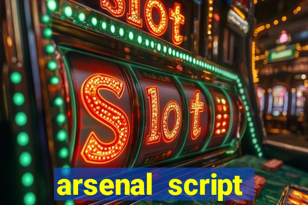 arsenal script pastebin 2022