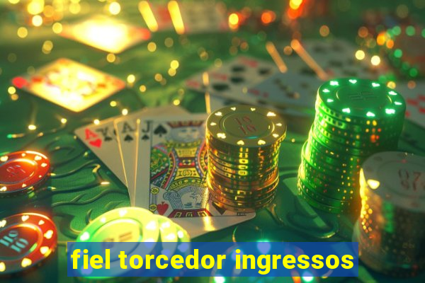 fiel torcedor ingressos