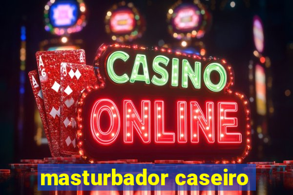 masturbador caseiro