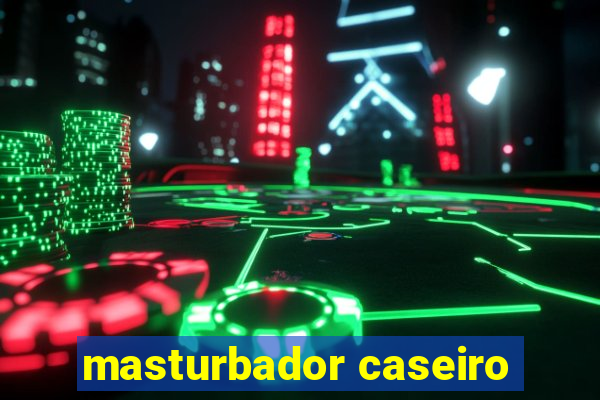 masturbador caseiro