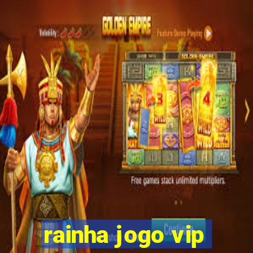 rainha jogo vip