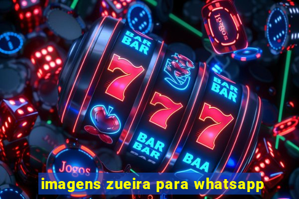 imagens zueira para whatsapp