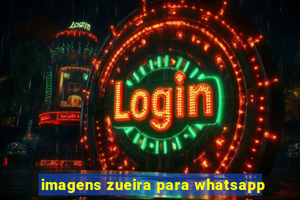 imagens zueira para whatsapp