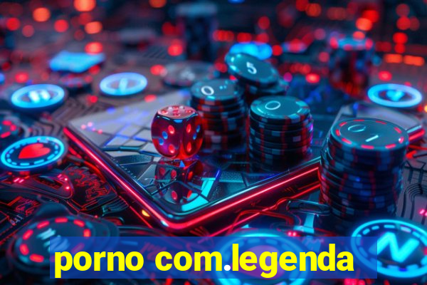 porno com.legenda