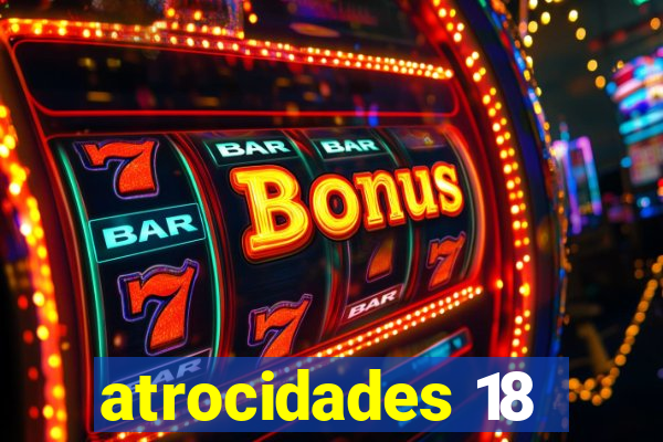 atrocidades 18