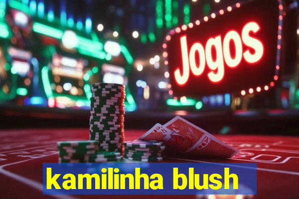 kamilinha blush