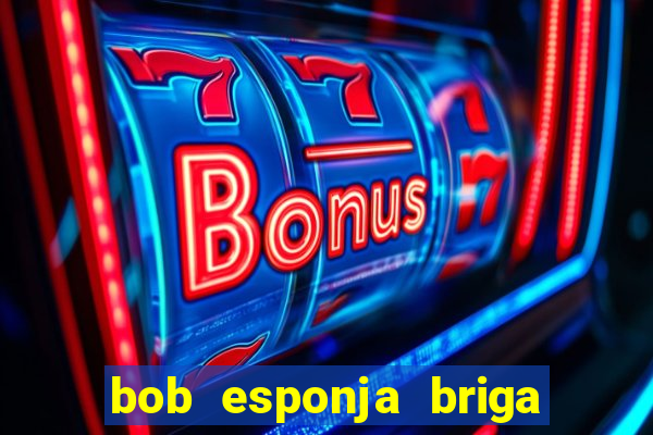 bob esponja briga nos corais