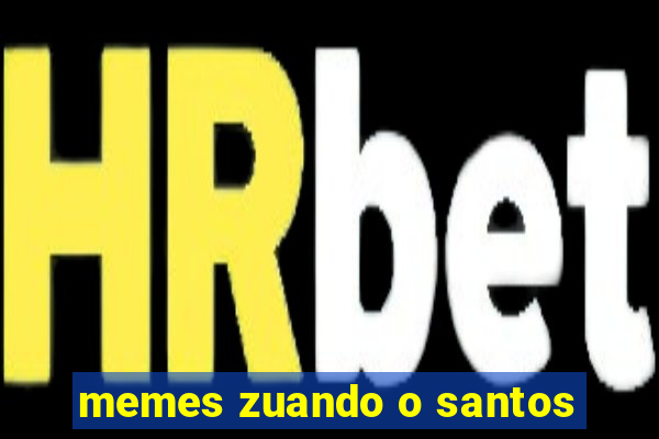 memes zuando o santos