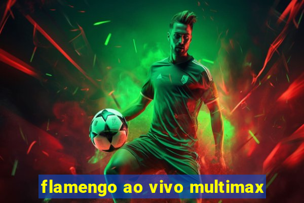 flamengo ao vivo multimax