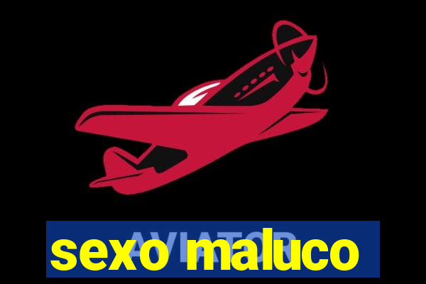 sexo maluco