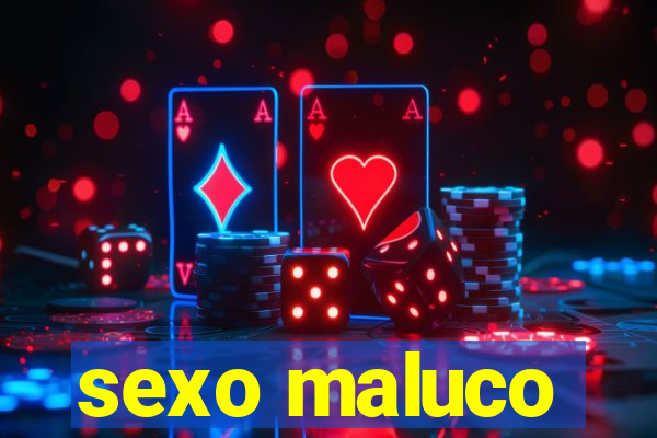 sexo maluco