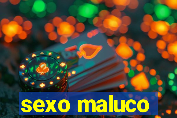 sexo maluco