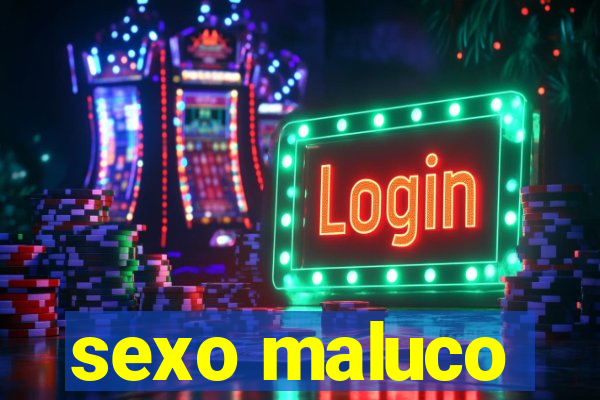 sexo maluco