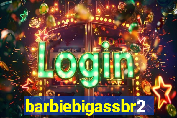 barbiebigassbr2