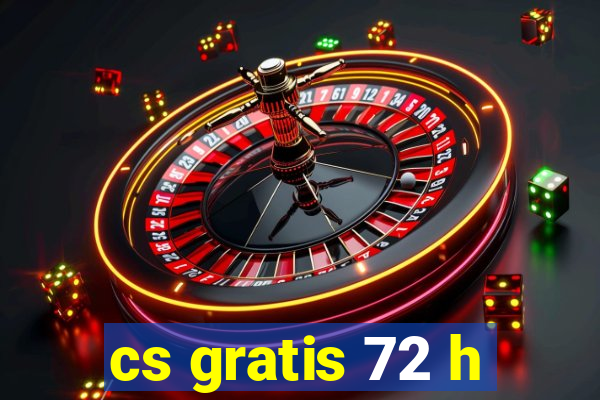 cs gratis 72 h