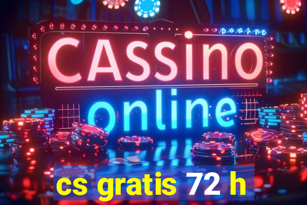 cs gratis 72 h