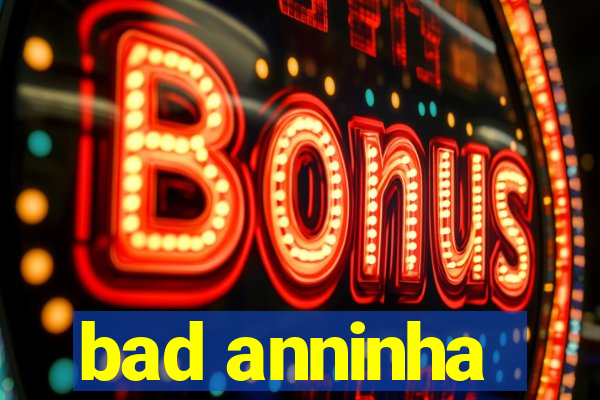 bad anninha