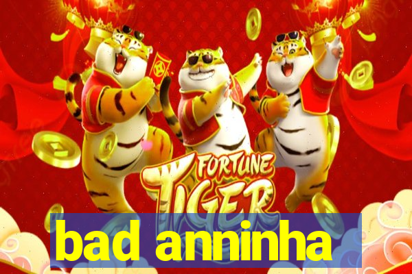 bad anninha