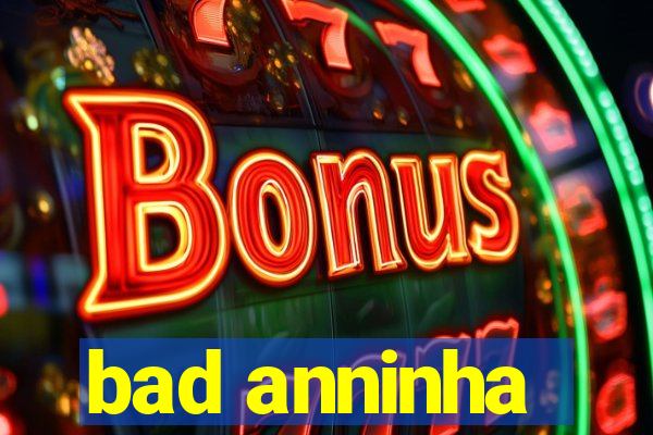 bad anninha