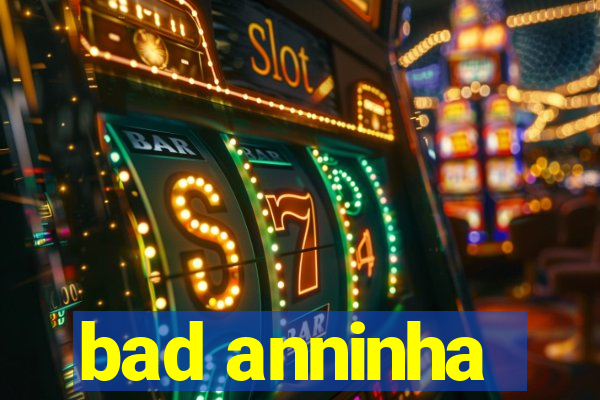 bad anninha