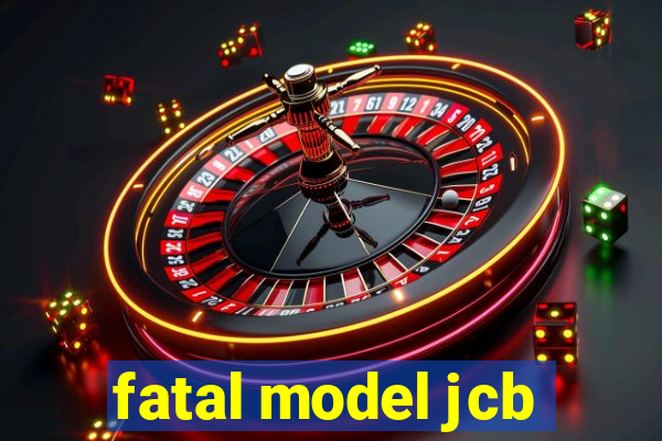 fatal model jcb