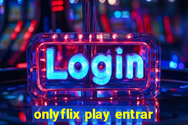 onlyflix play entrar