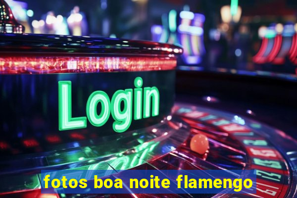 fotos boa noite flamengo