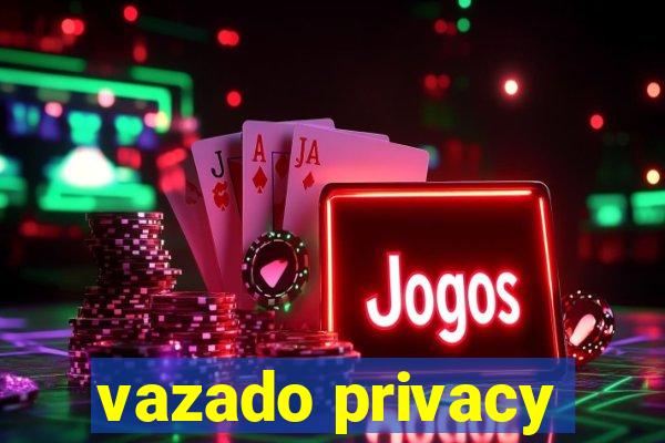 vazado privacy