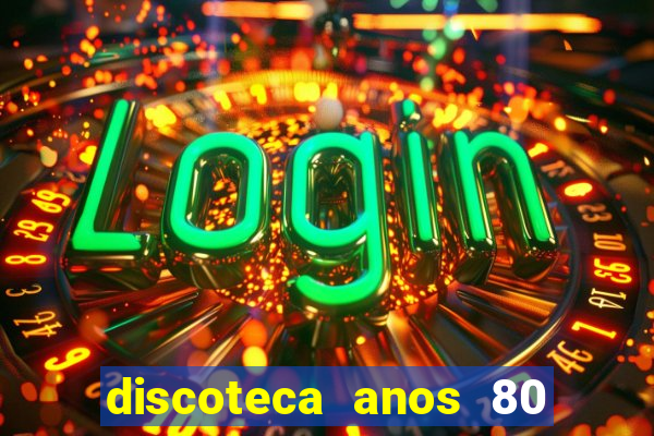 discoteca anos 80 internacional sua