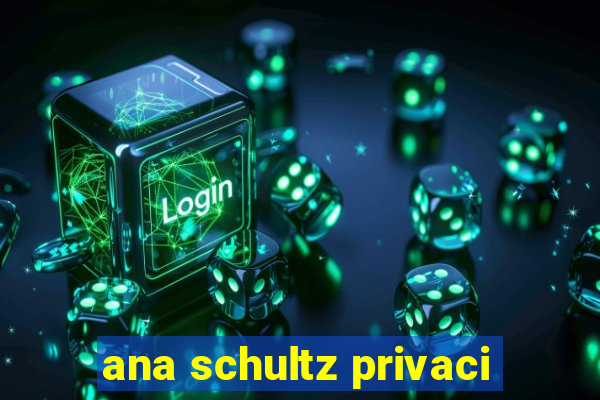 ana schultz privaci