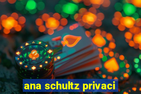 ana schultz privaci